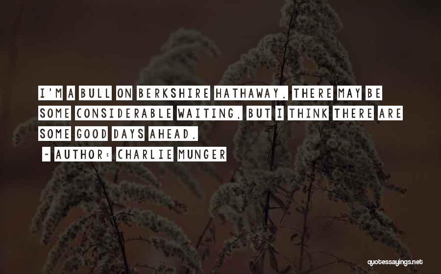 Charlie Munger Quotes: I'm A Bull On Berkshire Hathaway. There May Be Some Considerable Waiting, But I Think There Are Some Good Days