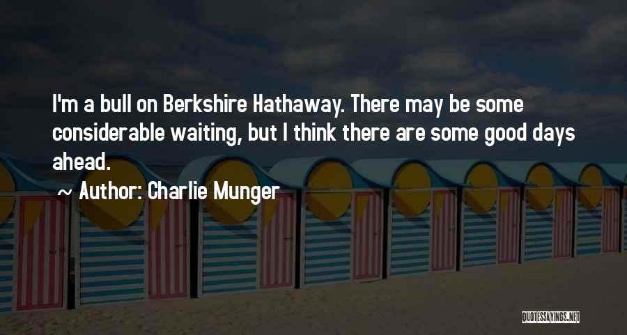 Charlie Munger Quotes: I'm A Bull On Berkshire Hathaway. There May Be Some Considerable Waiting, But I Think There Are Some Good Days