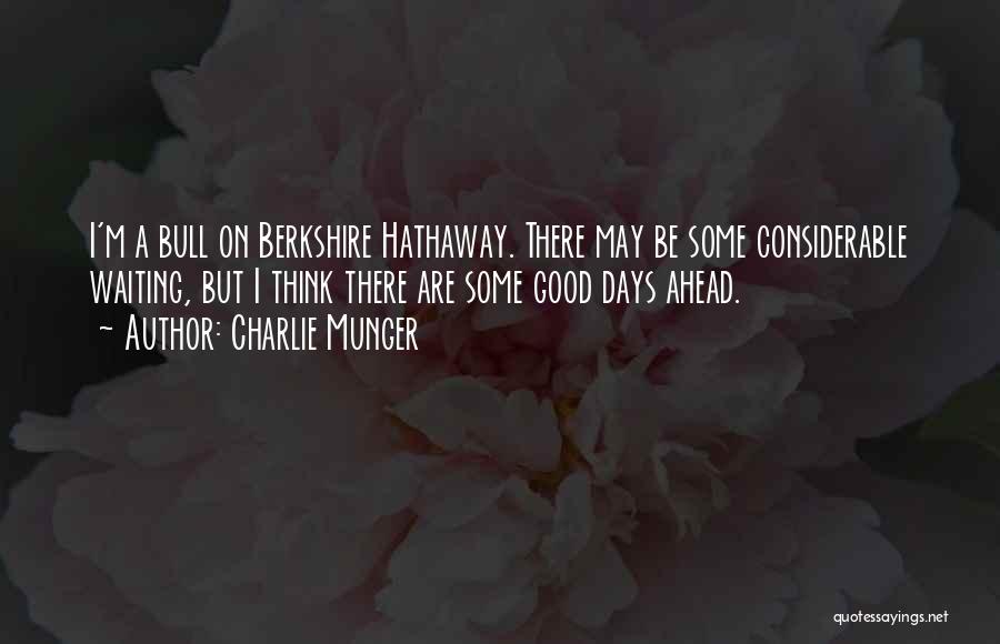 Charlie Munger Quotes: I'm A Bull On Berkshire Hathaway. There May Be Some Considerable Waiting, But I Think There Are Some Good Days