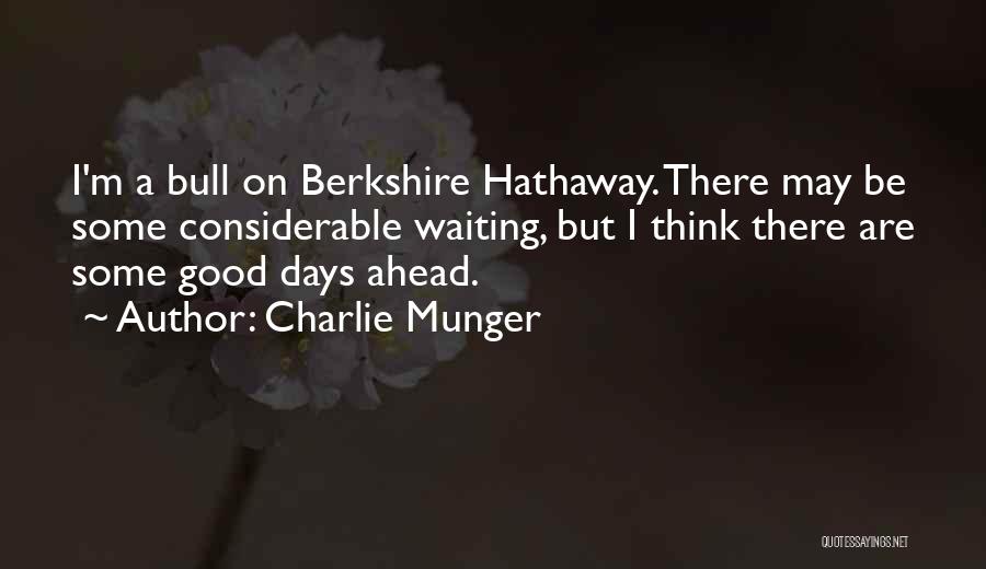 Charlie Munger Quotes: I'm A Bull On Berkshire Hathaway. There May Be Some Considerable Waiting, But I Think There Are Some Good Days