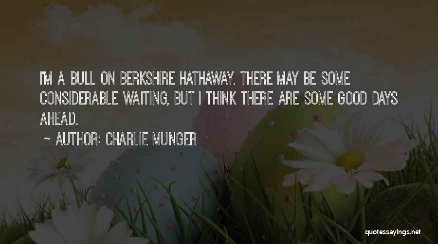 Charlie Munger Quotes: I'm A Bull On Berkshire Hathaway. There May Be Some Considerable Waiting, But I Think There Are Some Good Days