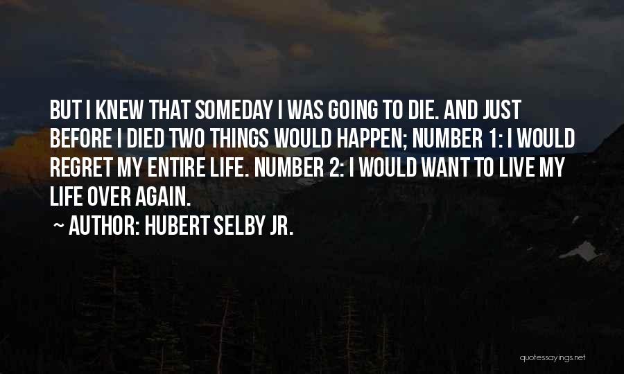 Hubert Selby Jr. Quotes: But I Knew That Someday I Was Going To Die. And Just Before I Died Two Things Would Happen; Number