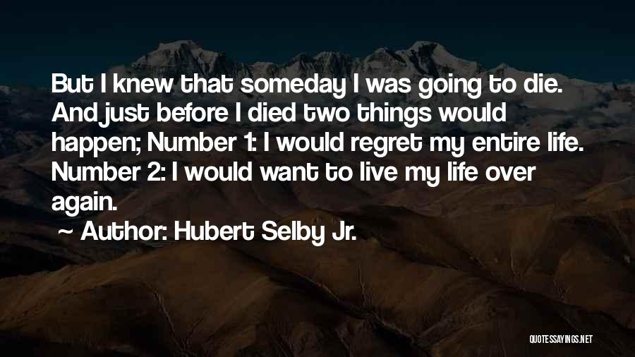 Hubert Selby Jr. Quotes: But I Knew That Someday I Was Going To Die. And Just Before I Died Two Things Would Happen; Number
