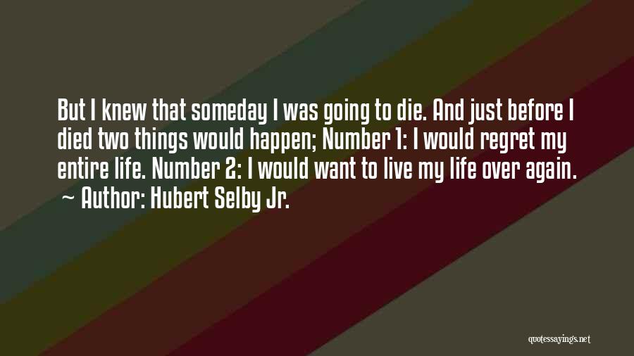 Hubert Selby Jr. Quotes: But I Knew That Someday I Was Going To Die. And Just Before I Died Two Things Would Happen; Number