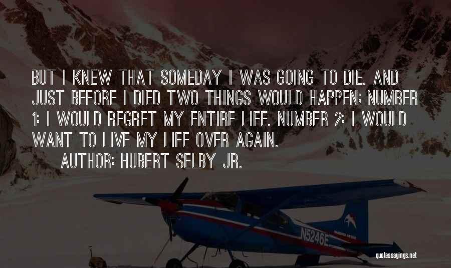 Hubert Selby Jr. Quotes: But I Knew That Someday I Was Going To Die. And Just Before I Died Two Things Would Happen; Number