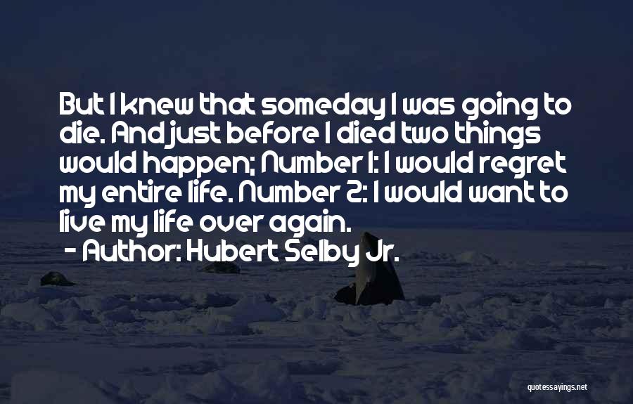 Hubert Selby Jr. Quotes: But I Knew That Someday I Was Going To Die. And Just Before I Died Two Things Would Happen; Number