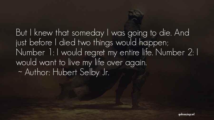 Hubert Selby Jr. Quotes: But I Knew That Someday I Was Going To Die. And Just Before I Died Two Things Would Happen; Number