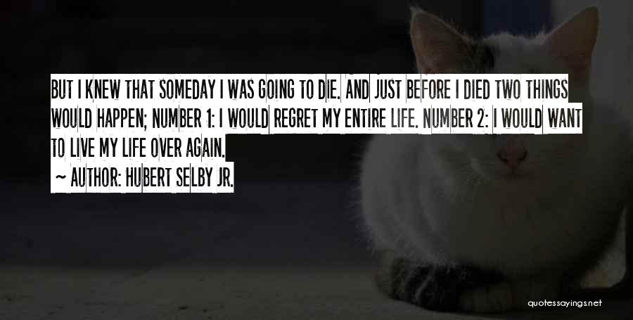 Hubert Selby Jr. Quotes: But I Knew That Someday I Was Going To Die. And Just Before I Died Two Things Would Happen; Number