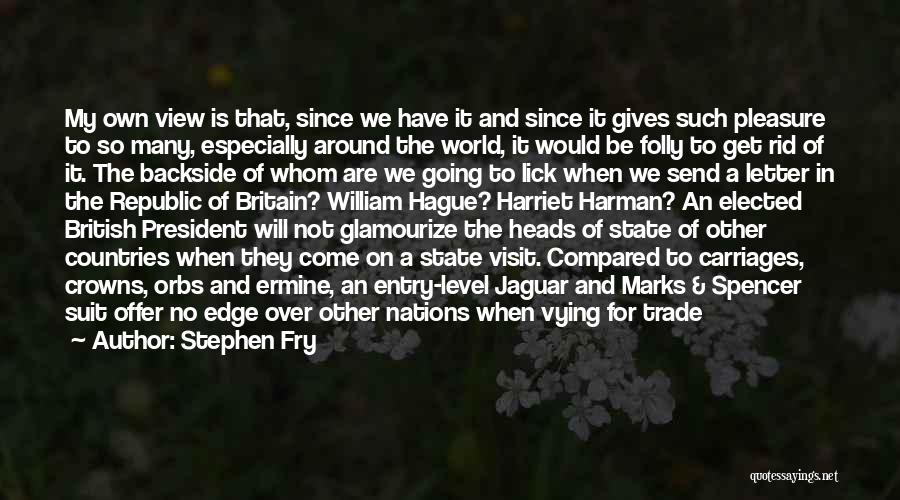 Stephen Fry Quotes: My Own View Is That, Since We Have It And Since It Gives Such Pleasure To So Many, Especially Around