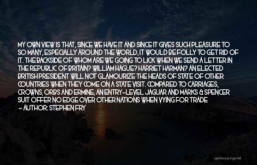 Stephen Fry Quotes: My Own View Is That, Since We Have It And Since It Gives Such Pleasure To So Many, Especially Around