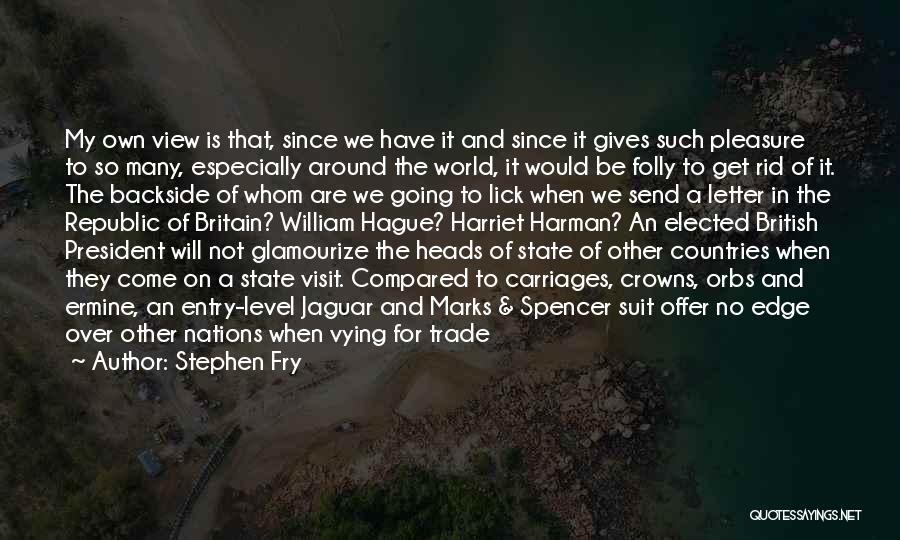 Stephen Fry Quotes: My Own View Is That, Since We Have It And Since It Gives Such Pleasure To So Many, Especially Around