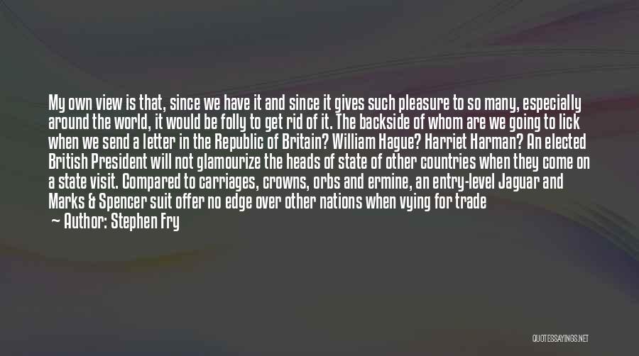 Stephen Fry Quotes: My Own View Is That, Since We Have It And Since It Gives Such Pleasure To So Many, Especially Around