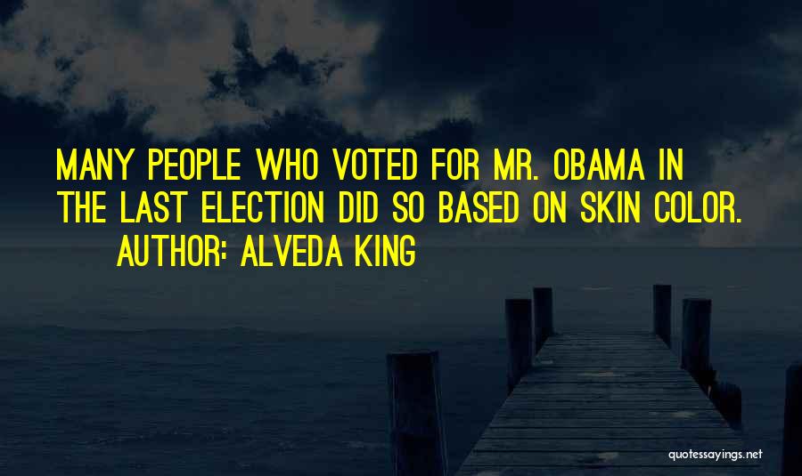 Alveda King Quotes: Many People Who Voted For Mr. Obama In The Last Election Did So Based On Skin Color.