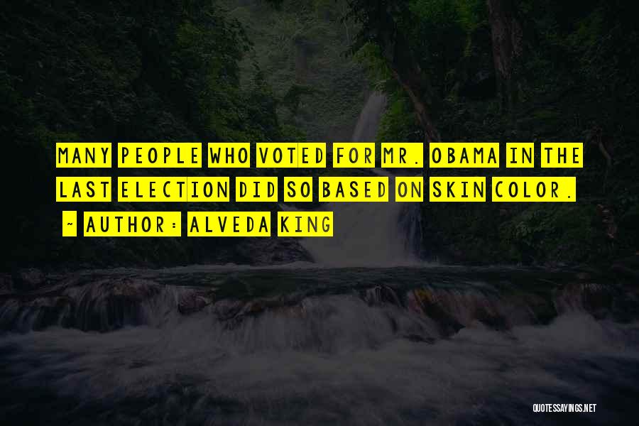 Alveda King Quotes: Many People Who Voted For Mr. Obama In The Last Election Did So Based On Skin Color.