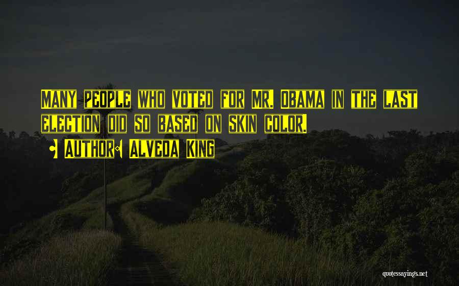 Alveda King Quotes: Many People Who Voted For Mr. Obama In The Last Election Did So Based On Skin Color.