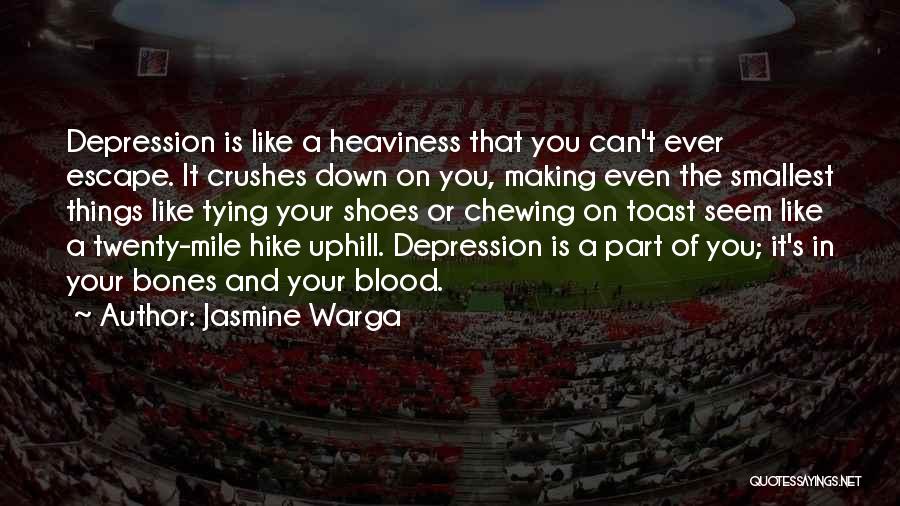 Jasmine Warga Quotes: Depression Is Like A Heaviness That You Can't Ever Escape. It Crushes Down On You, Making Even The Smallest Things