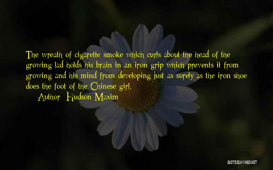 Hudson Maxim Quotes: The Wreath Of Cigarette Smoke Which Curls About The Head Of The Growing Lad Holds His Brain In An Iron