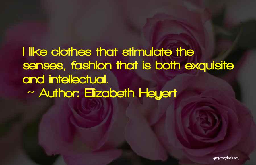 Elizabeth Heyert Quotes: I Like Clothes That Stimulate The Senses, Fashion That Is Both Exquisite And Intellectual.