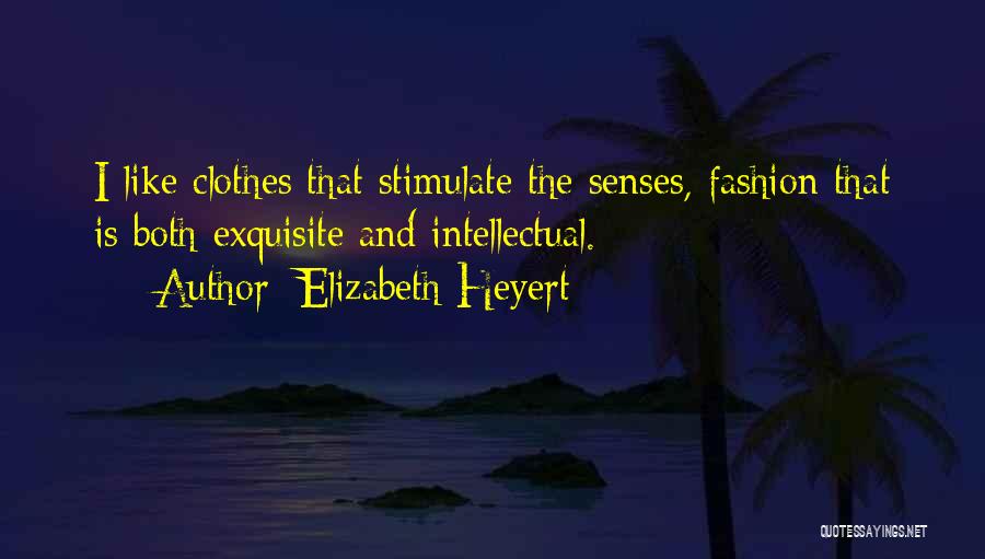 Elizabeth Heyert Quotes: I Like Clothes That Stimulate The Senses, Fashion That Is Both Exquisite And Intellectual.