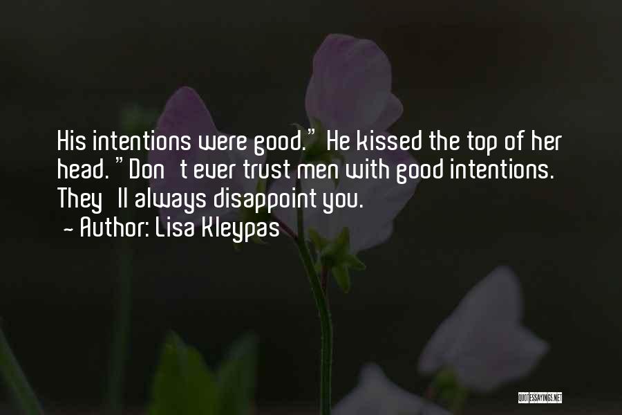 Lisa Kleypas Quotes: His Intentions Were Good. He Kissed The Top Of Her Head. Don't Ever Trust Men With Good Intentions. They'll Always