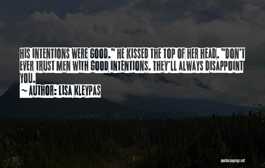 Lisa Kleypas Quotes: His Intentions Were Good. He Kissed The Top Of Her Head. Don't Ever Trust Men With Good Intentions. They'll Always