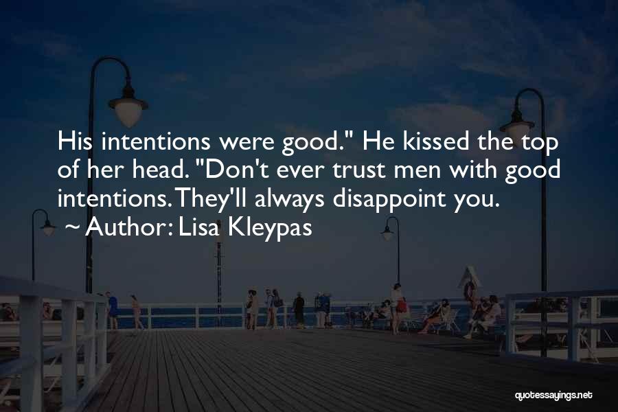Lisa Kleypas Quotes: His Intentions Were Good. He Kissed The Top Of Her Head. Don't Ever Trust Men With Good Intentions. They'll Always