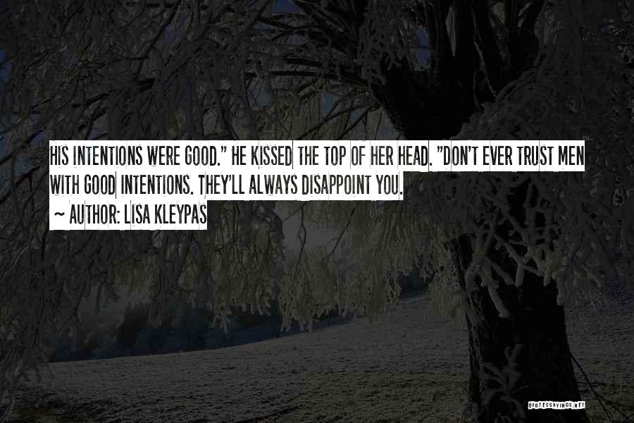 Lisa Kleypas Quotes: His Intentions Were Good. He Kissed The Top Of Her Head. Don't Ever Trust Men With Good Intentions. They'll Always