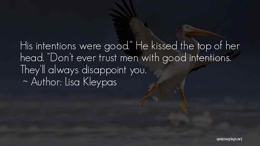 Lisa Kleypas Quotes: His Intentions Were Good. He Kissed The Top Of Her Head. Don't Ever Trust Men With Good Intentions. They'll Always