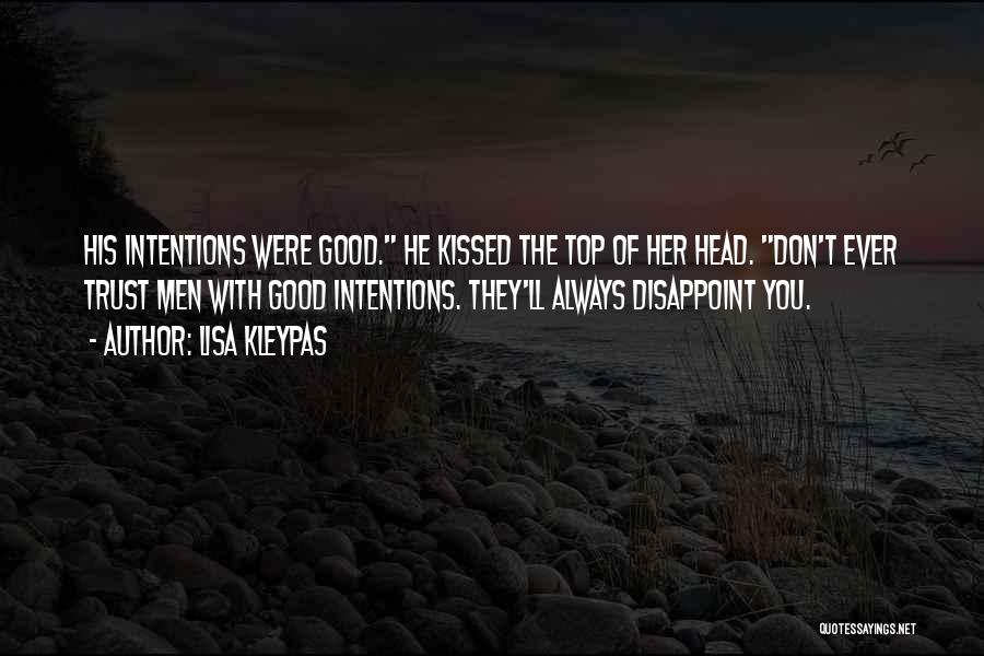 Lisa Kleypas Quotes: His Intentions Were Good. He Kissed The Top Of Her Head. Don't Ever Trust Men With Good Intentions. They'll Always