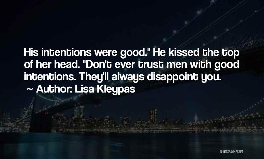 Lisa Kleypas Quotes: His Intentions Were Good. He Kissed The Top Of Her Head. Don't Ever Trust Men With Good Intentions. They'll Always