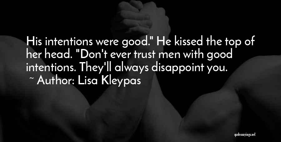 Lisa Kleypas Quotes: His Intentions Were Good. He Kissed The Top Of Her Head. Don't Ever Trust Men With Good Intentions. They'll Always