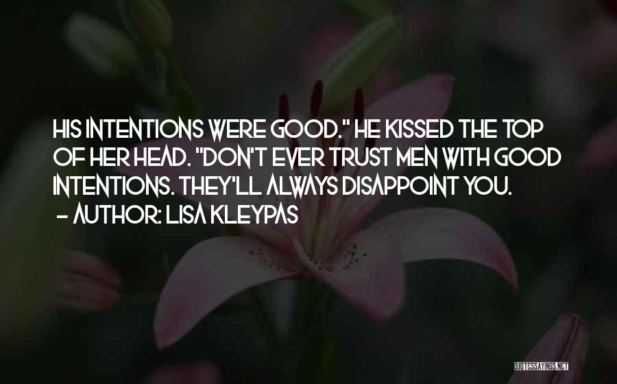 Lisa Kleypas Quotes: His Intentions Were Good. He Kissed The Top Of Her Head. Don't Ever Trust Men With Good Intentions. They'll Always