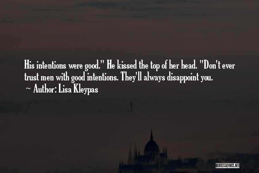 Lisa Kleypas Quotes: His Intentions Were Good. He Kissed The Top Of Her Head. Don't Ever Trust Men With Good Intentions. They'll Always