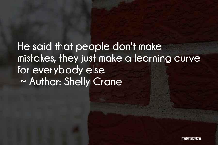 Shelly Crane Quotes: He Said That People Don't Make Mistakes, They Just Make A Learning Curve For Everybody Else.