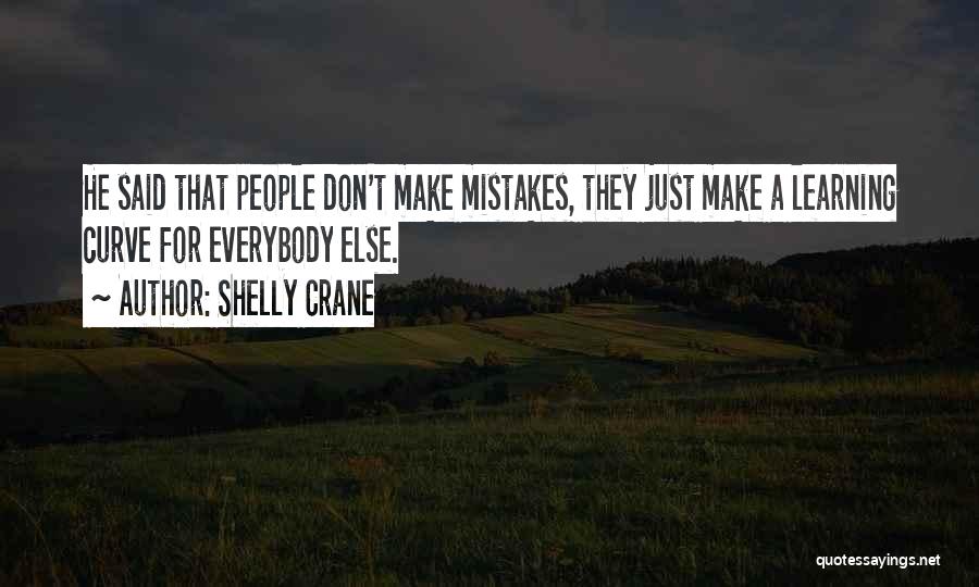 Shelly Crane Quotes: He Said That People Don't Make Mistakes, They Just Make A Learning Curve For Everybody Else.