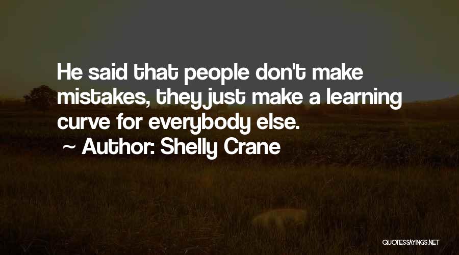 Shelly Crane Quotes: He Said That People Don't Make Mistakes, They Just Make A Learning Curve For Everybody Else.