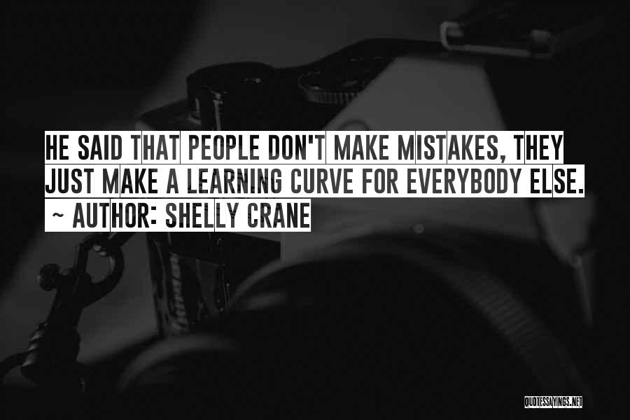 Shelly Crane Quotes: He Said That People Don't Make Mistakes, They Just Make A Learning Curve For Everybody Else.