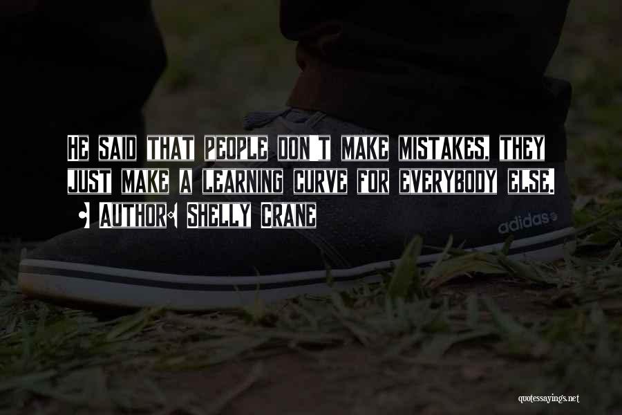 Shelly Crane Quotes: He Said That People Don't Make Mistakes, They Just Make A Learning Curve For Everybody Else.