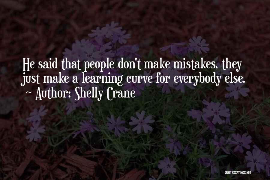 Shelly Crane Quotes: He Said That People Don't Make Mistakes, They Just Make A Learning Curve For Everybody Else.