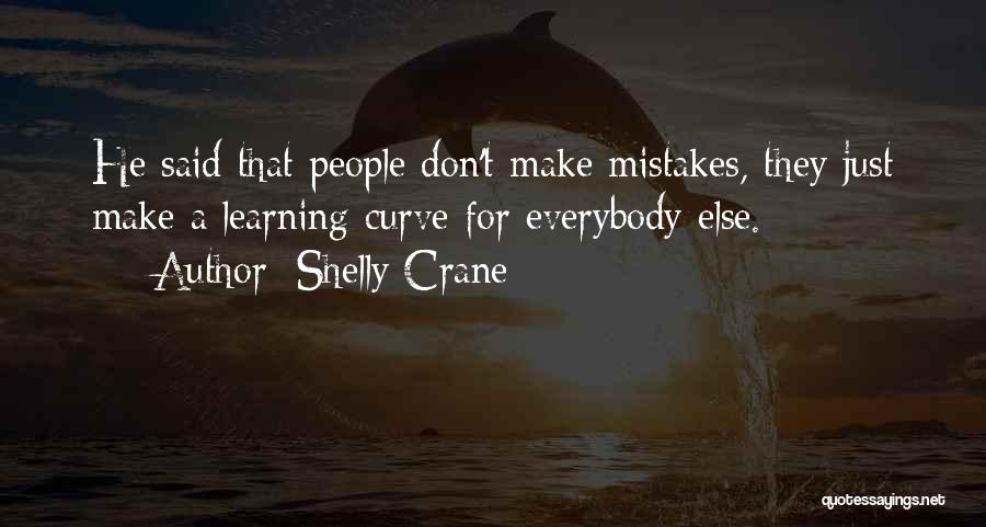 Shelly Crane Quotes: He Said That People Don't Make Mistakes, They Just Make A Learning Curve For Everybody Else.