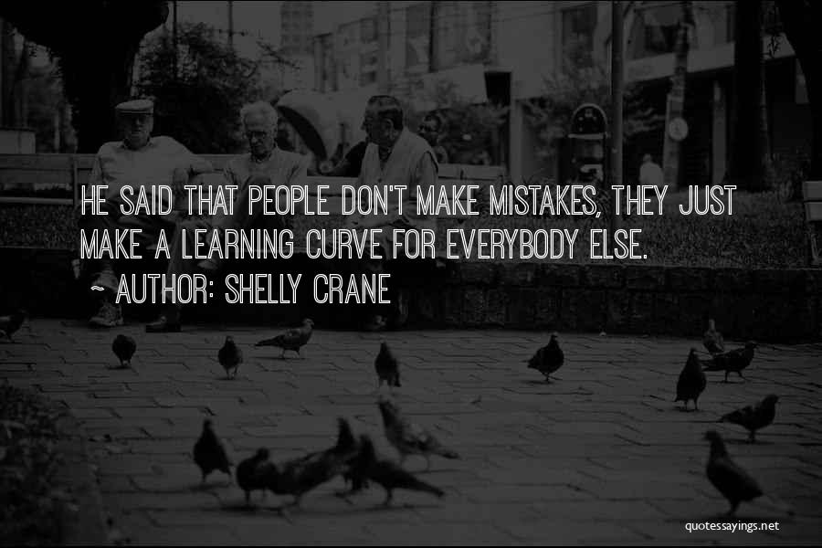 Shelly Crane Quotes: He Said That People Don't Make Mistakes, They Just Make A Learning Curve For Everybody Else.