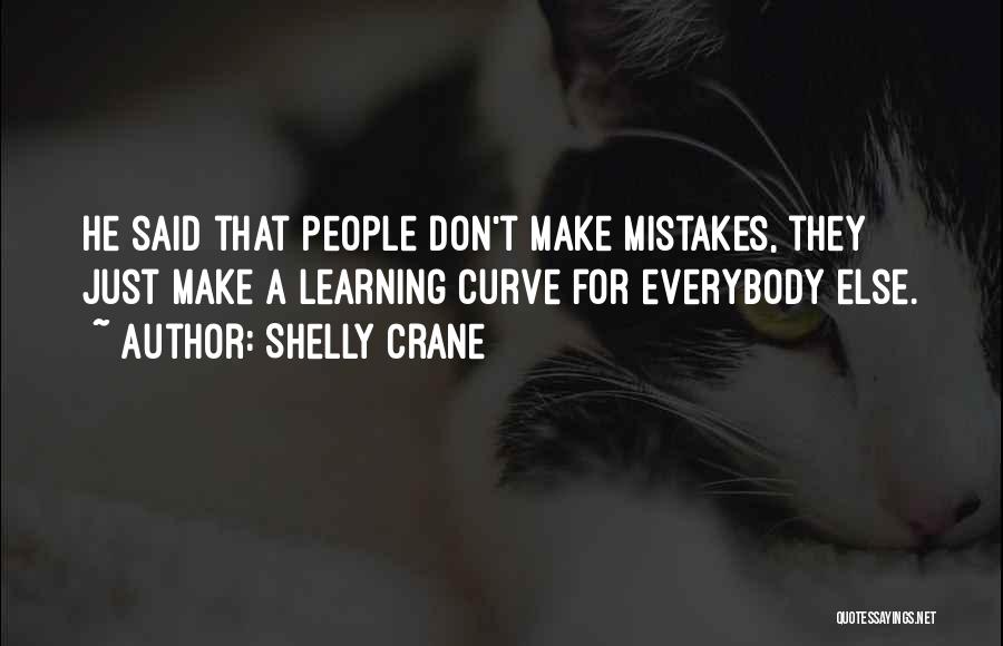 Shelly Crane Quotes: He Said That People Don't Make Mistakes, They Just Make A Learning Curve For Everybody Else.
