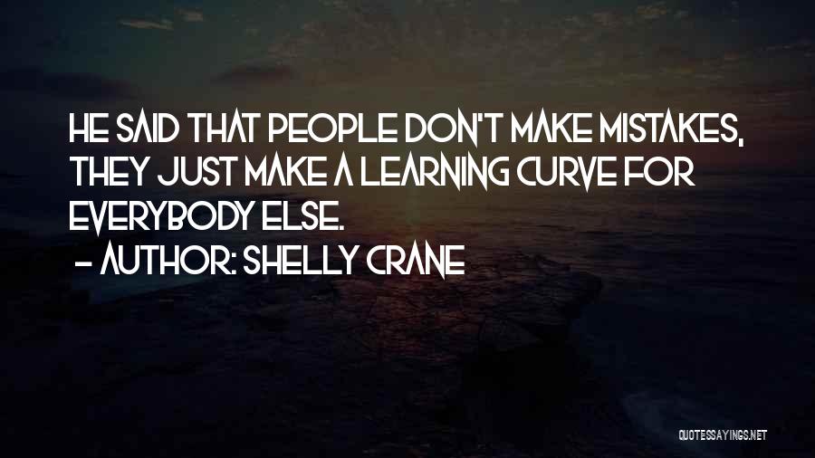 Shelly Crane Quotes: He Said That People Don't Make Mistakes, They Just Make A Learning Curve For Everybody Else.
