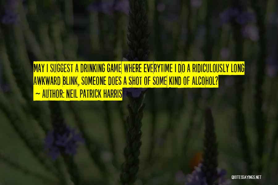 Neil Patrick Harris Quotes: May I Suggest A Drinking Game Where Everytime I Do A Ridiculously Long Awkward Blink, Someone Does A Shot Of