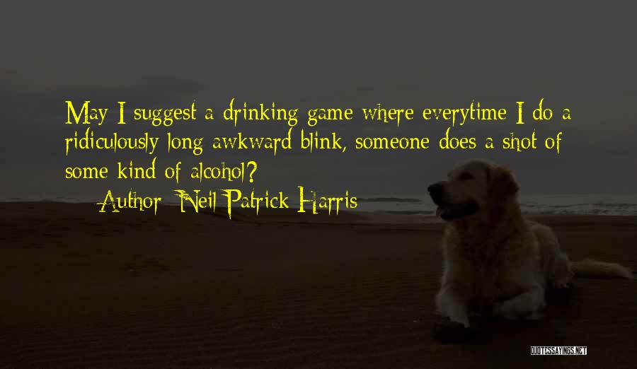 Neil Patrick Harris Quotes: May I Suggest A Drinking Game Where Everytime I Do A Ridiculously Long Awkward Blink, Someone Does A Shot Of