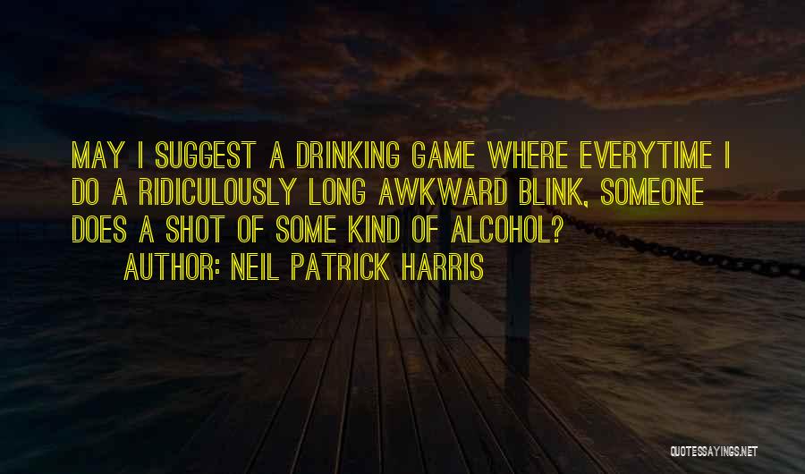 Neil Patrick Harris Quotes: May I Suggest A Drinking Game Where Everytime I Do A Ridiculously Long Awkward Blink, Someone Does A Shot Of