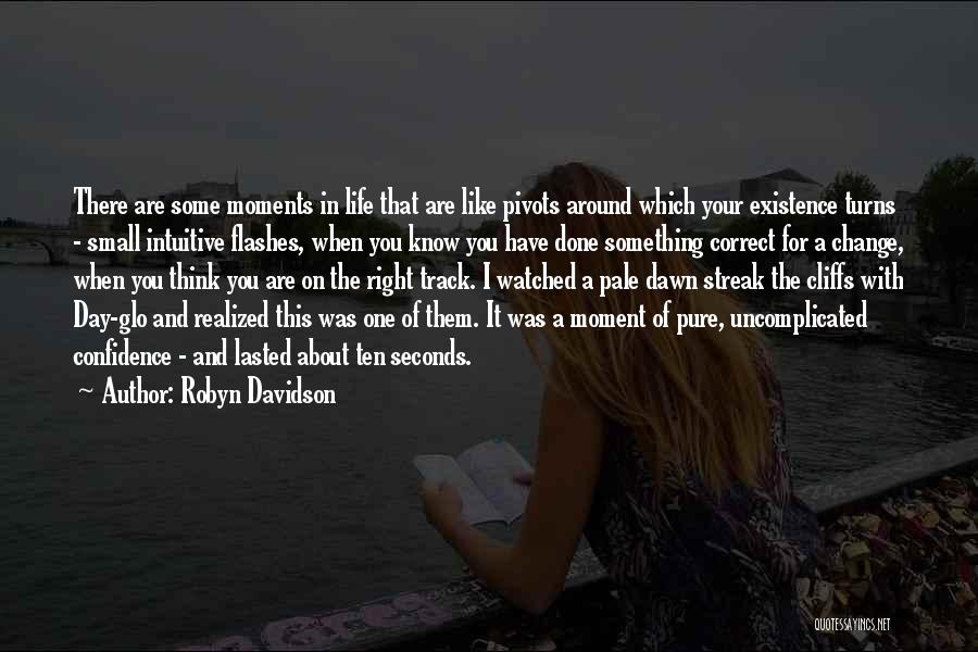 Robyn Davidson Quotes: There Are Some Moments In Life That Are Like Pivots Around Which Your Existence Turns - Small Intuitive Flashes, When