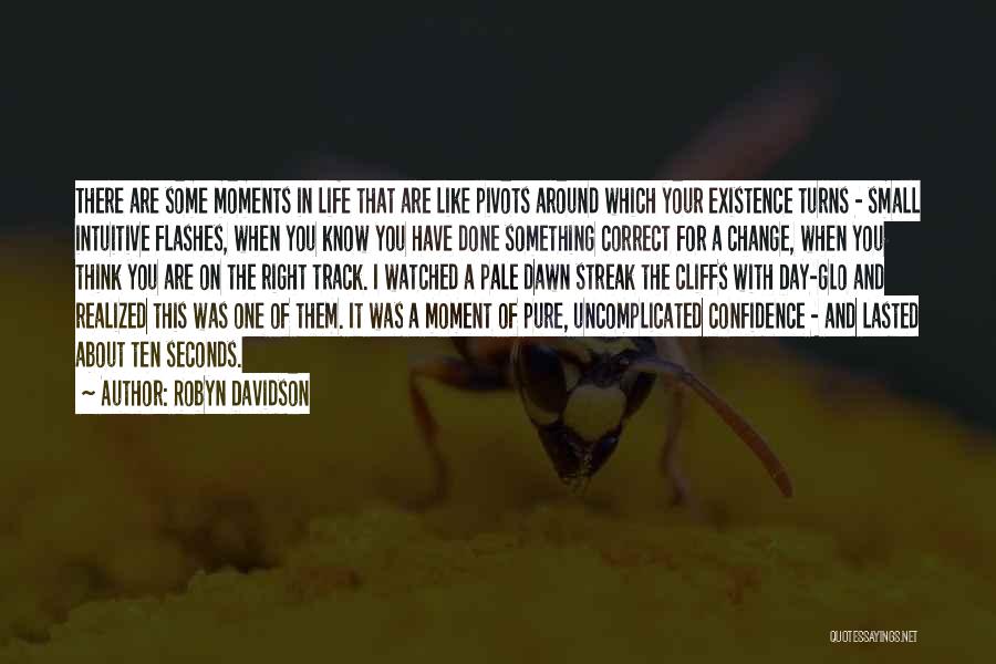 Robyn Davidson Quotes: There Are Some Moments In Life That Are Like Pivots Around Which Your Existence Turns - Small Intuitive Flashes, When