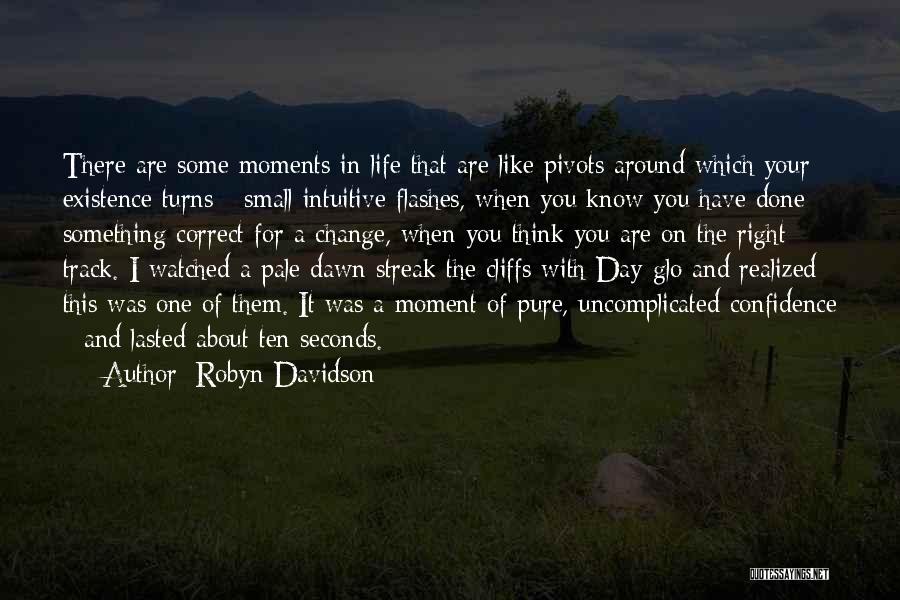 Robyn Davidson Quotes: There Are Some Moments In Life That Are Like Pivots Around Which Your Existence Turns - Small Intuitive Flashes, When