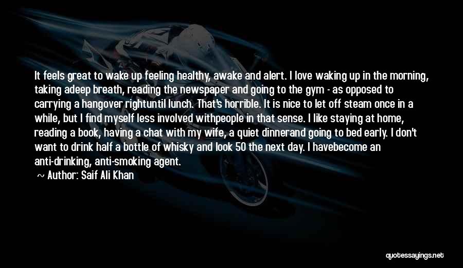 Saif Ali Khan Quotes: It Feels Great To Wake Up Feeling Healthy, Awake And Alert. I Love Waking Up In The Morning, Taking Adeep